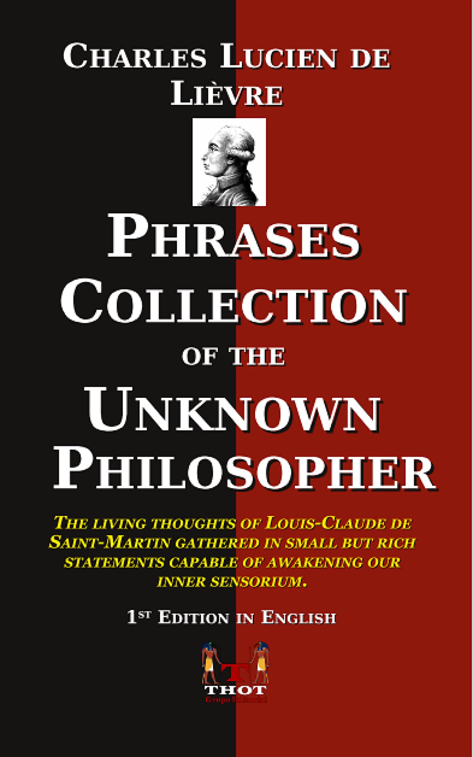PHRASES COLLECTION OF THE UNKNOWN PHILOSOPHER: The living thoughts of Louis-Claude de Saint-Martin gathered in small but rich statements capable of awakening our inner sensorium