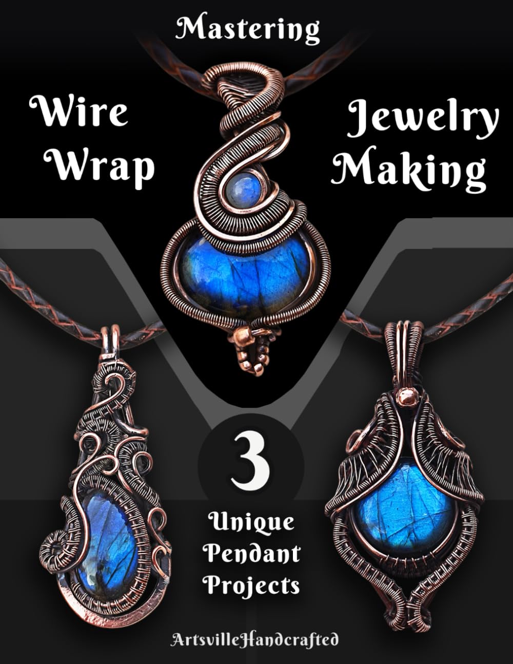 Mastering Wire Wrap Jewelry Making: Step by Step Instructions to learn 3 Unique Pendant (The Complete Wire Wrap Guide : From Beginner to Master)