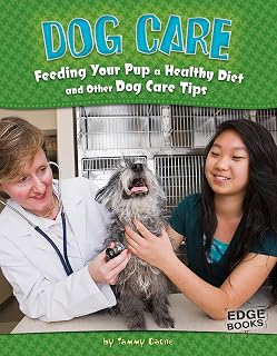 Dog Care; Feeding Your Pup a Healthy Diet and Other Dog Care Tips (Edge Books)