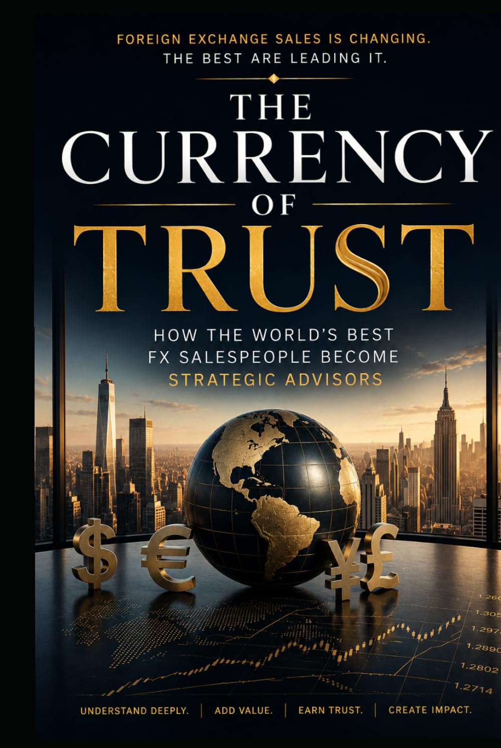 The Currency of Trust: How the World's Best FX Salespeople Become Strategic Advisors (Corporate Treasury Master Series)