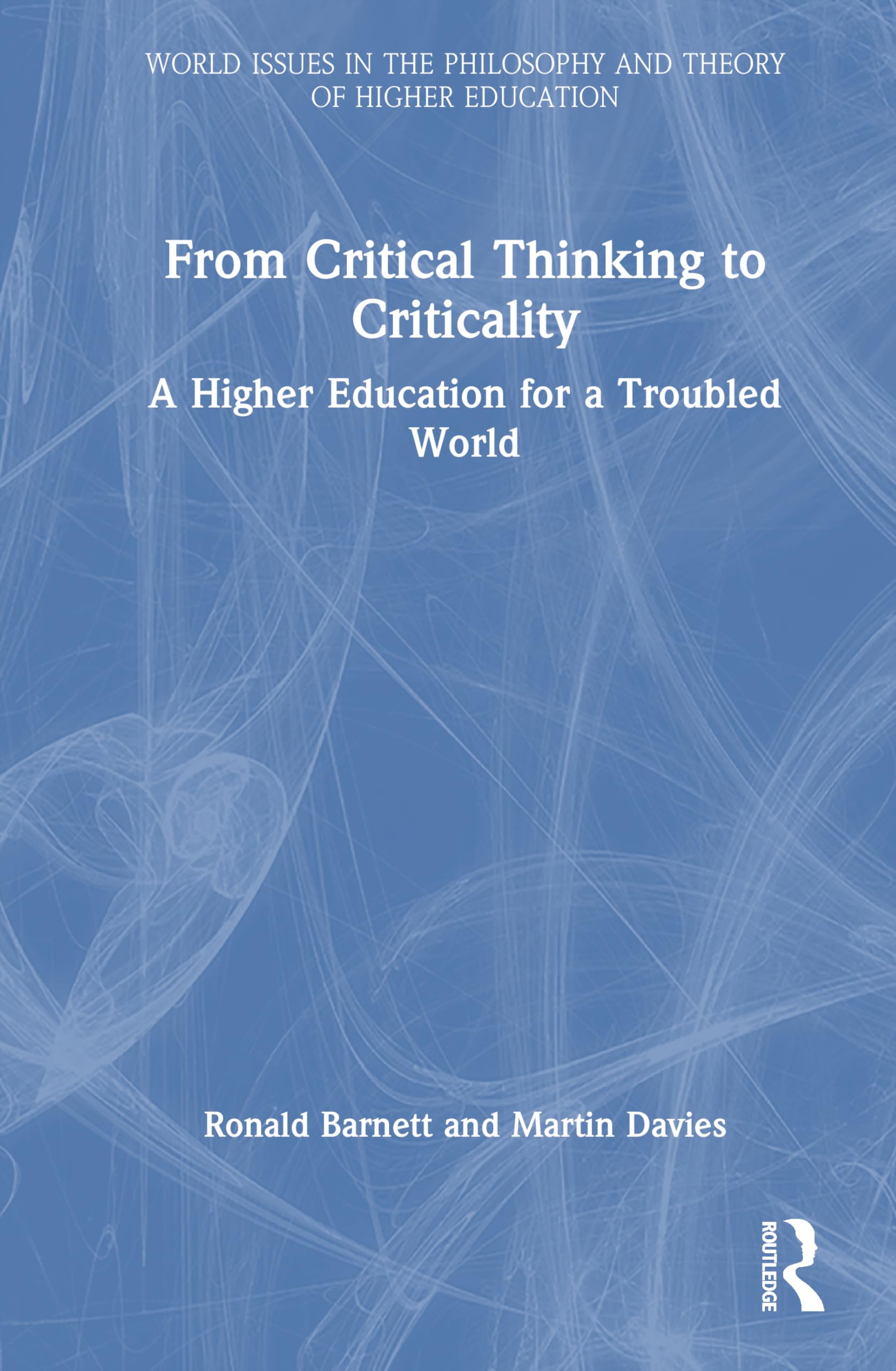 From Critical Thinking to Criticality: A Higher Education for a Troubled World (World Issues in the Philosophy and Theory of Higher Education)