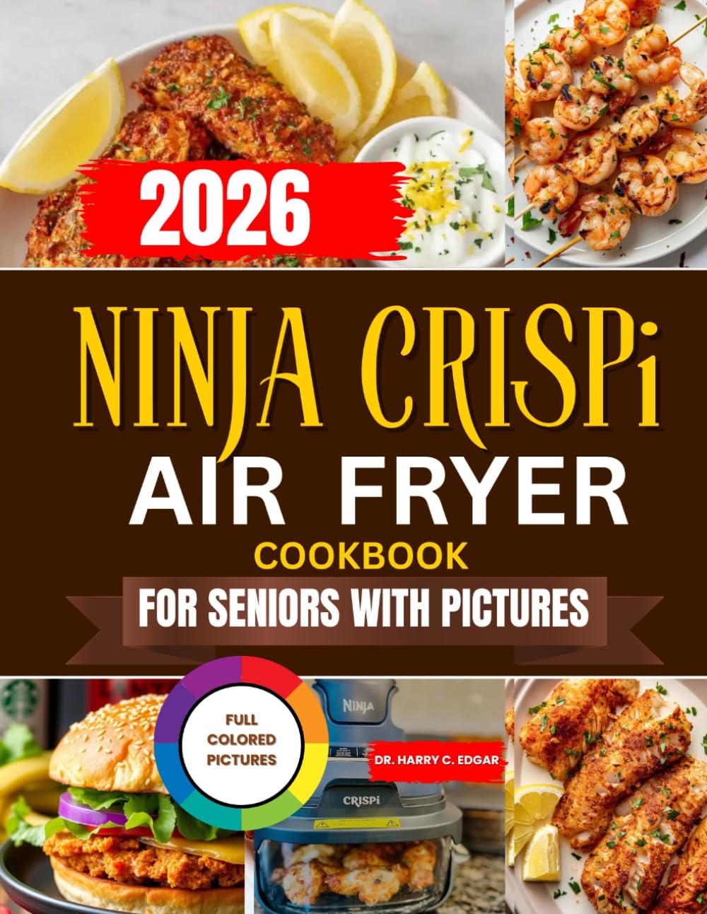 2026 NINJA CRISPI AIR FRYER COOKBOOK FOR SENIORS WITH PICTURES: Wholesome Comfort Foods and Everyday Favorites Crafted to Help You Eat Better, Feel Stronger, and Enjoy Every Bite.