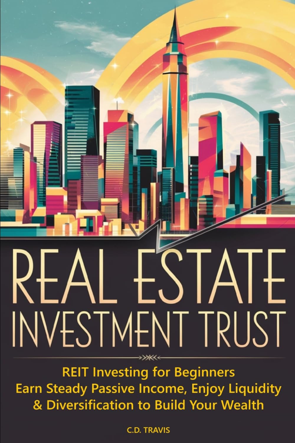 REAL ESTATE INVESTMENT TRUST: REIT Investing for Beginners, Earn Steady Passive Income, Enjoy Liquidity & Diversification to Build Your Wealth