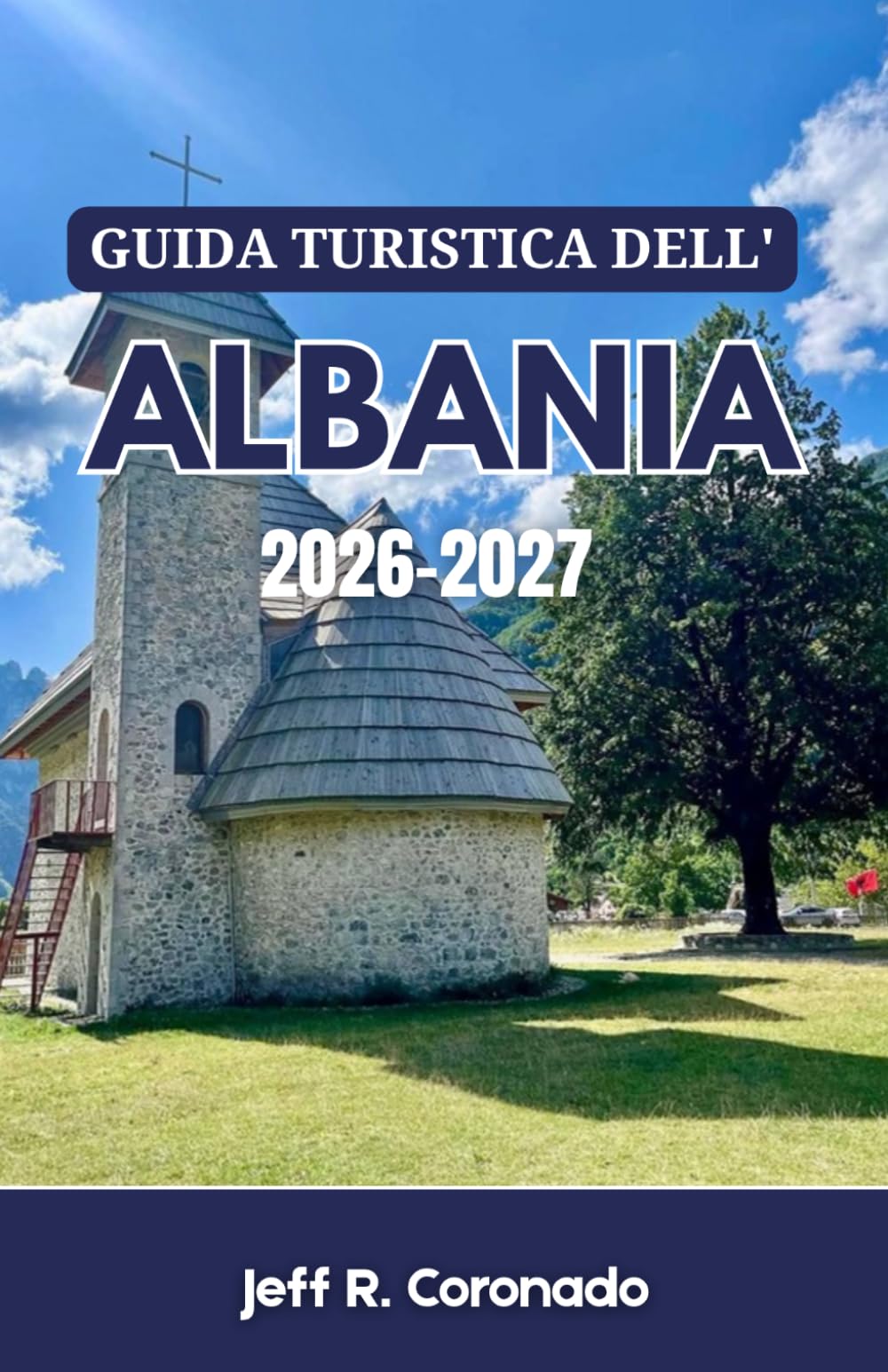 GUIDA TURISTICA DELL'ALBANIA 2026-2027: Città costiere, villaggi di montagna e città storiche per chi visita la zona per la prima volta