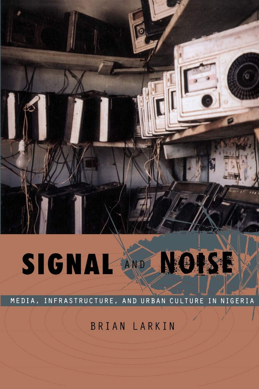 Signal and Noise: Media, Infrastructure, and Urban Culture in Nigeria (A John Hope Franklin Center Book)