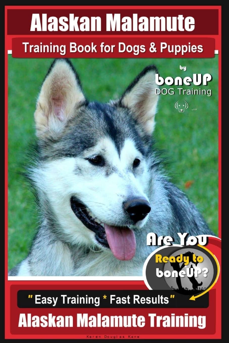 Alaskan Malamute Training Book for Dogs & Puppies By BoneUP DOG Training: Are You Ready to Bone Up? Easy Training * Fast Results Alaskan Malamute Training: 1