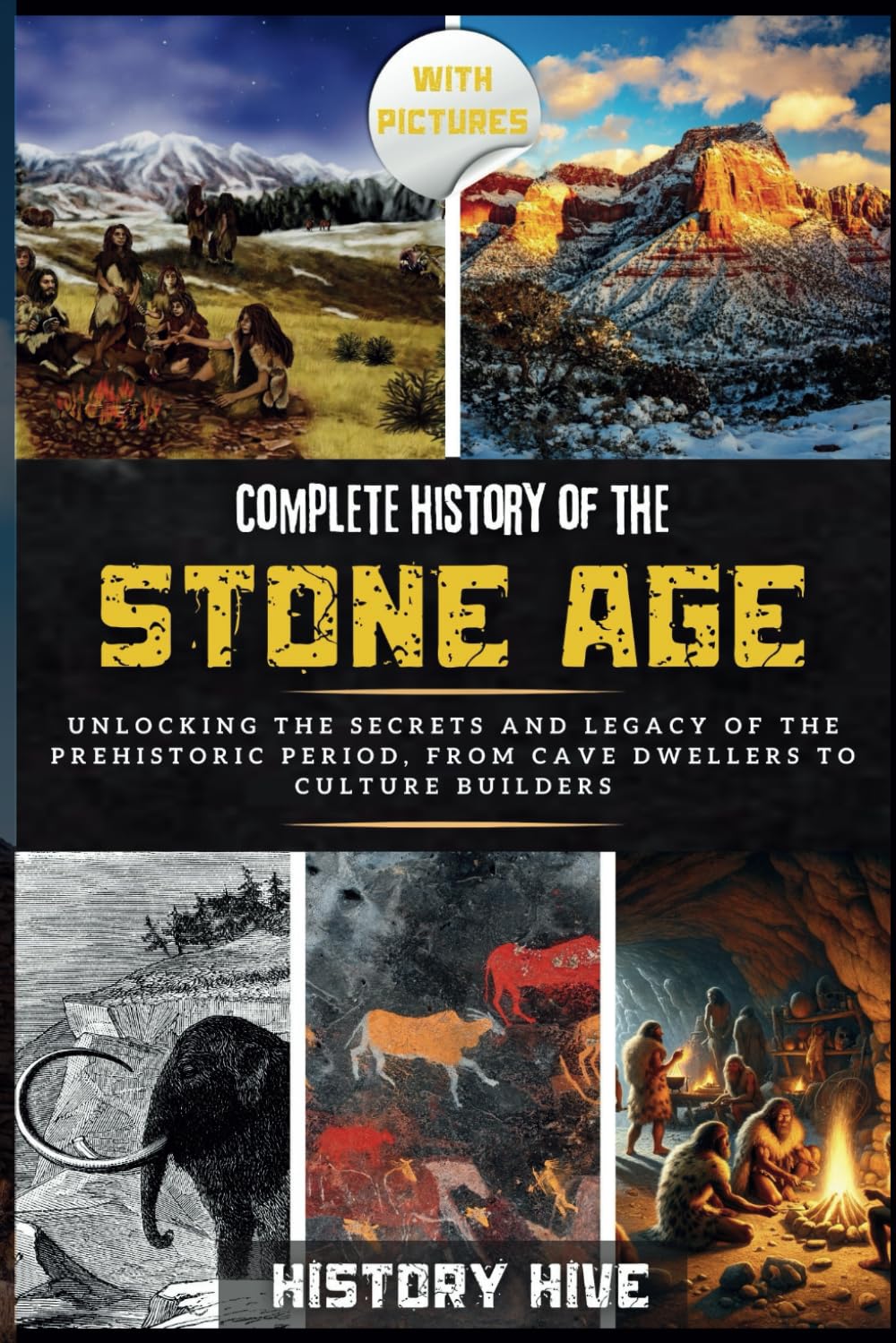 Complete History Of The Stone Age: Unlocking the secrets and legacy of the prehistoric period, from cave dwellers to culture builders
