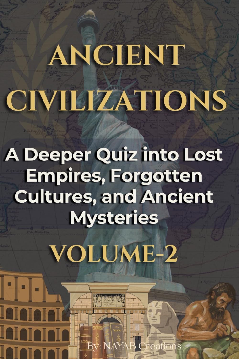 ANCIENT CIVILIZATIONS: A Deeper Quiz into Lost Empires Forgotten Cultures Ancient Mysteries Volume 2