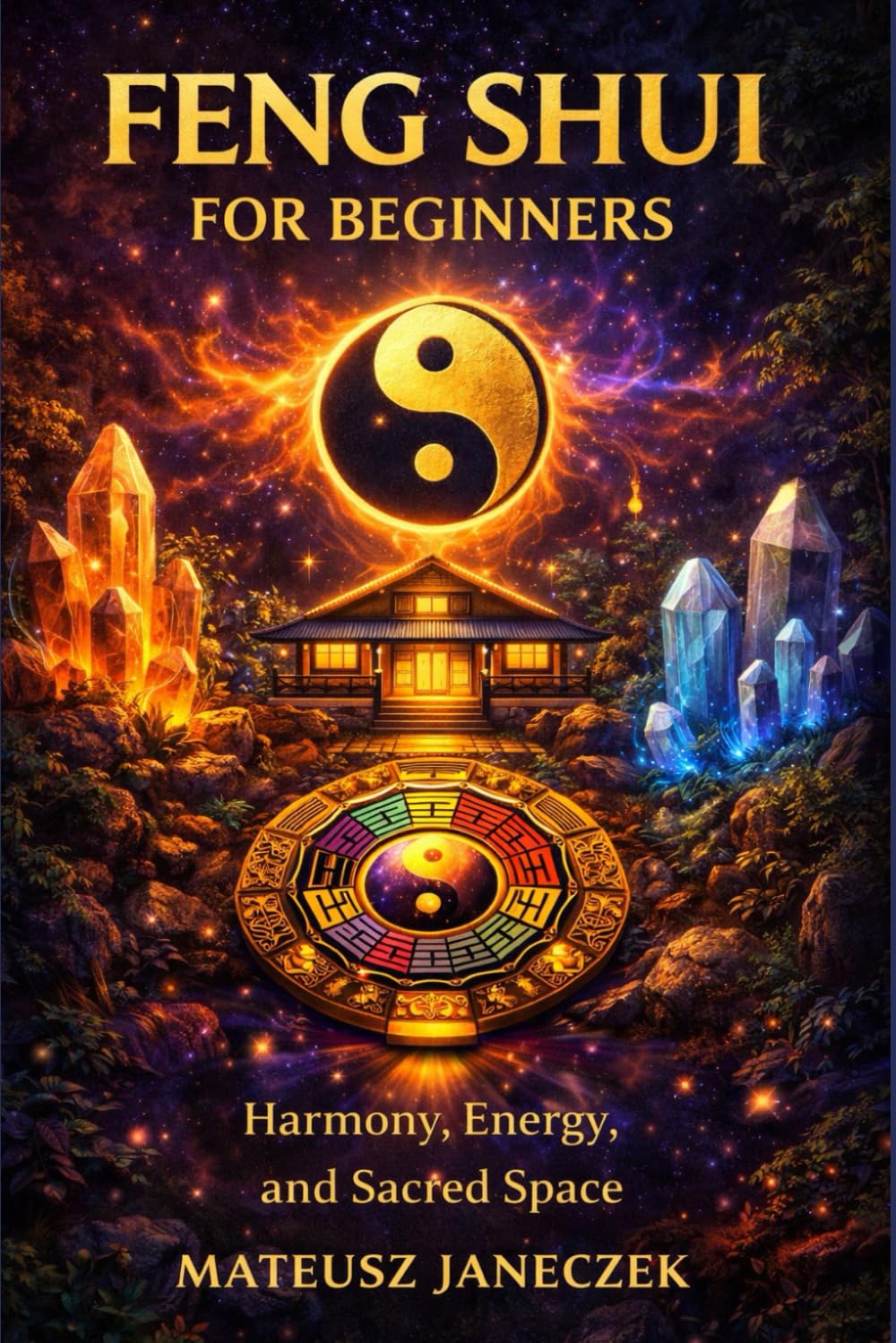 Feng Shui for Beginners – Harmony, Energy, and Sacred Space (Harmony Lifestyle Path: Space, Body, and Ritual)