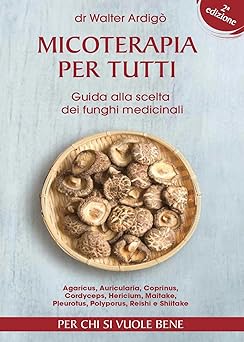 MICOTERAPIA PER TUTTI
Guida alla scelta dei funghi medicinali
di Walter Ardigò