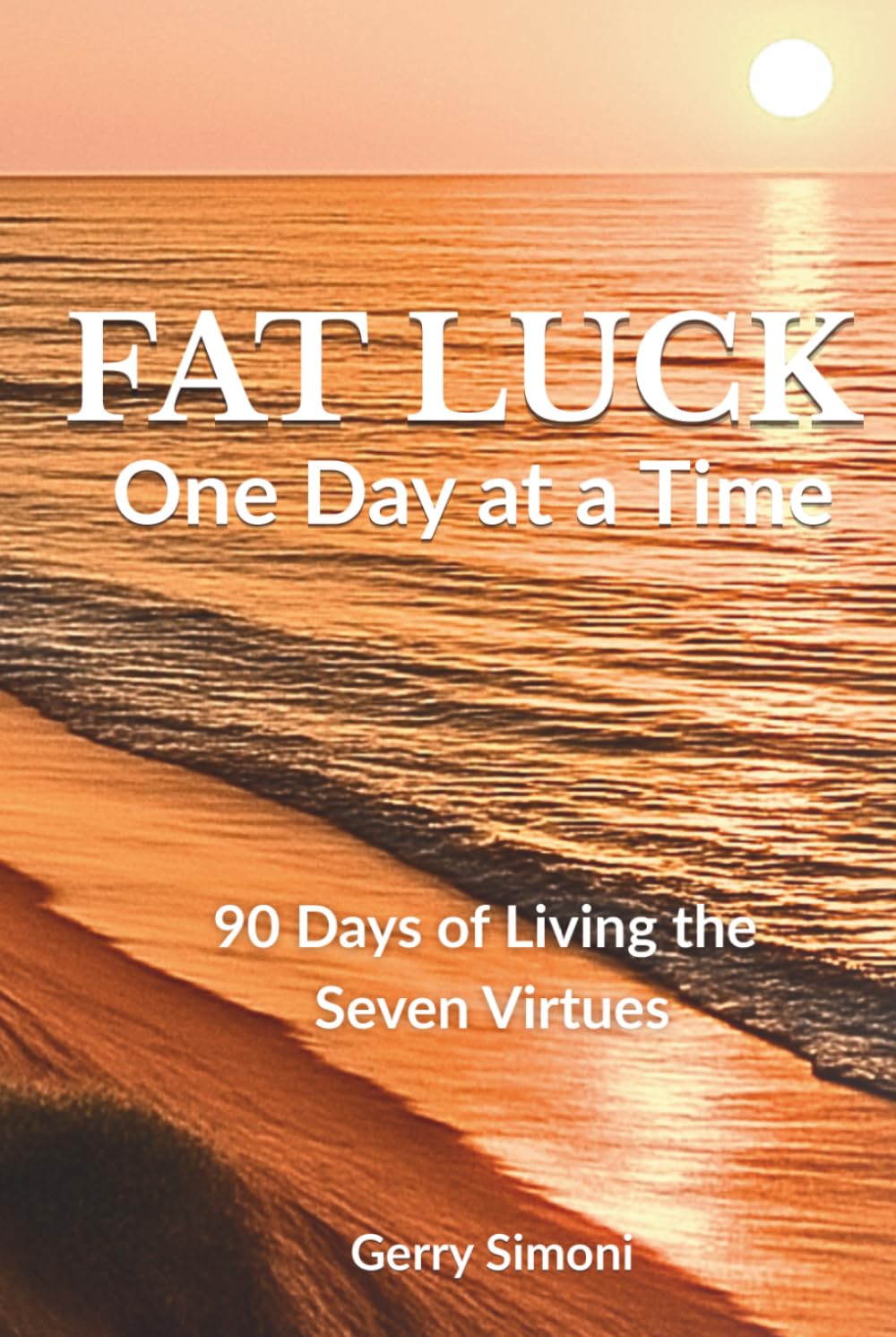 FAT LUCK - One Day at a Time: 90 Days of Living the Seven Virtues