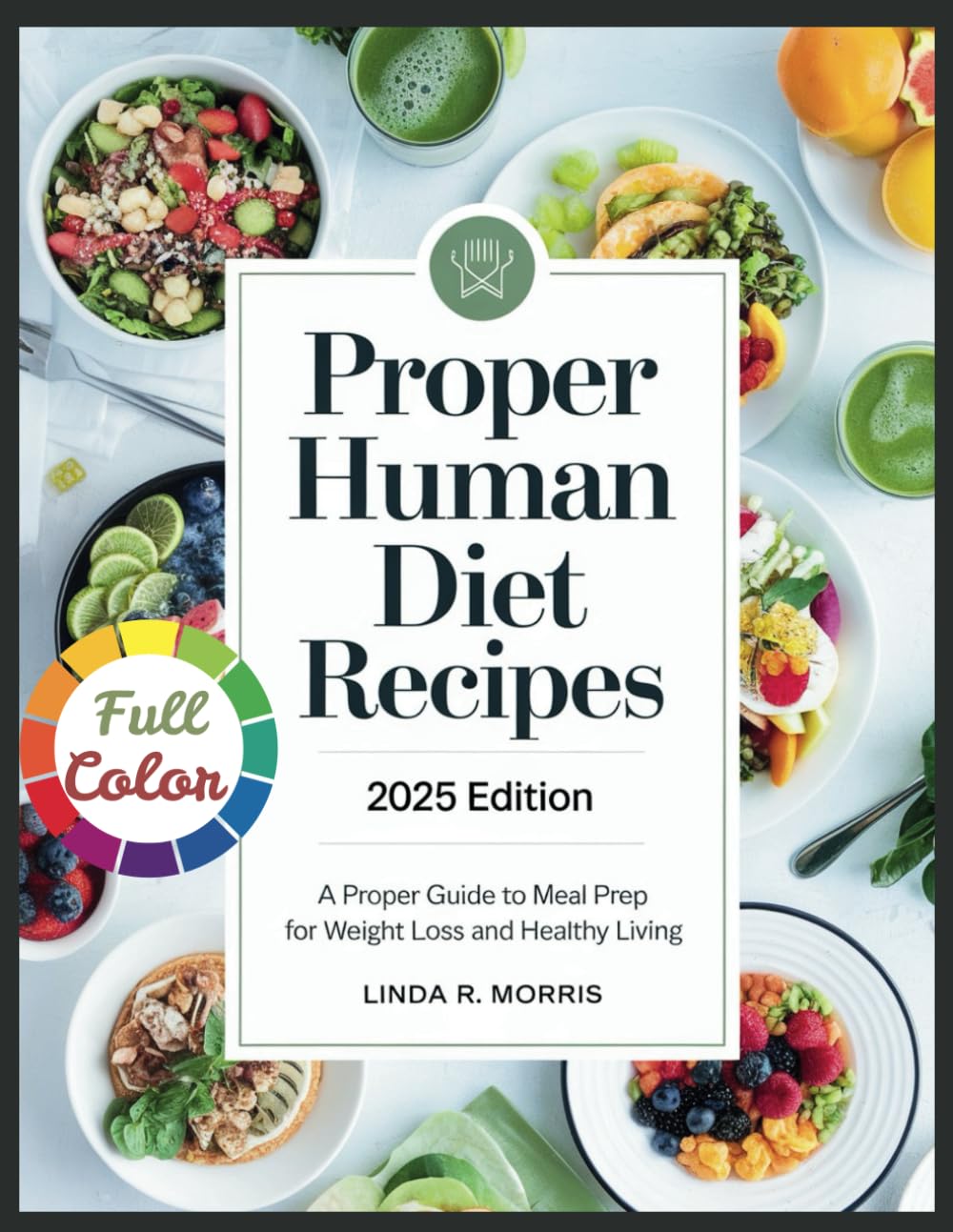 Proper Human Diet Recipes: A Proper Guide To Meal Prep For Weight Loss And Healthy Living 2025 Edition