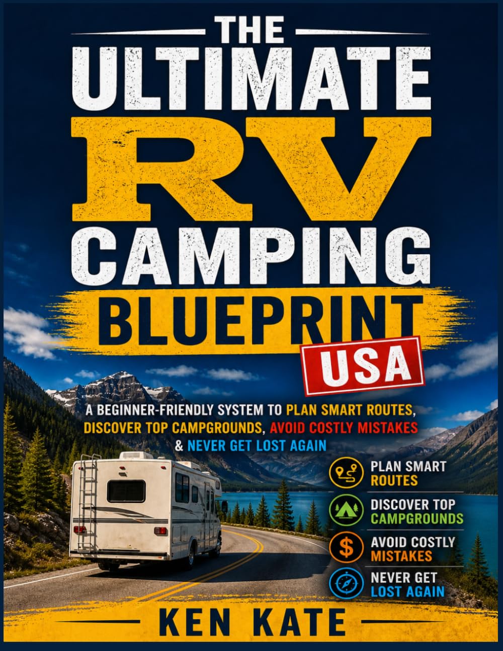 The Ultimate RV Camping Blueprint USA: A Beginner-Friendly System to Plan Smart Routes, Discover Top Campgrounds, Avoid Costly Mistakes & Never Get Lost Again
