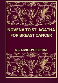 Novena to St. Agatha for breast cancer (Transform your life with Novena prayer. A 9- days devotional series for Catholic, spiritual growth, guidance, protection and med)