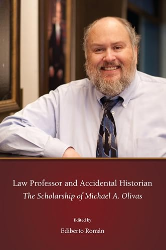 Law Professor and Accidental Historian: The Scholarship of Michael A. Olivas