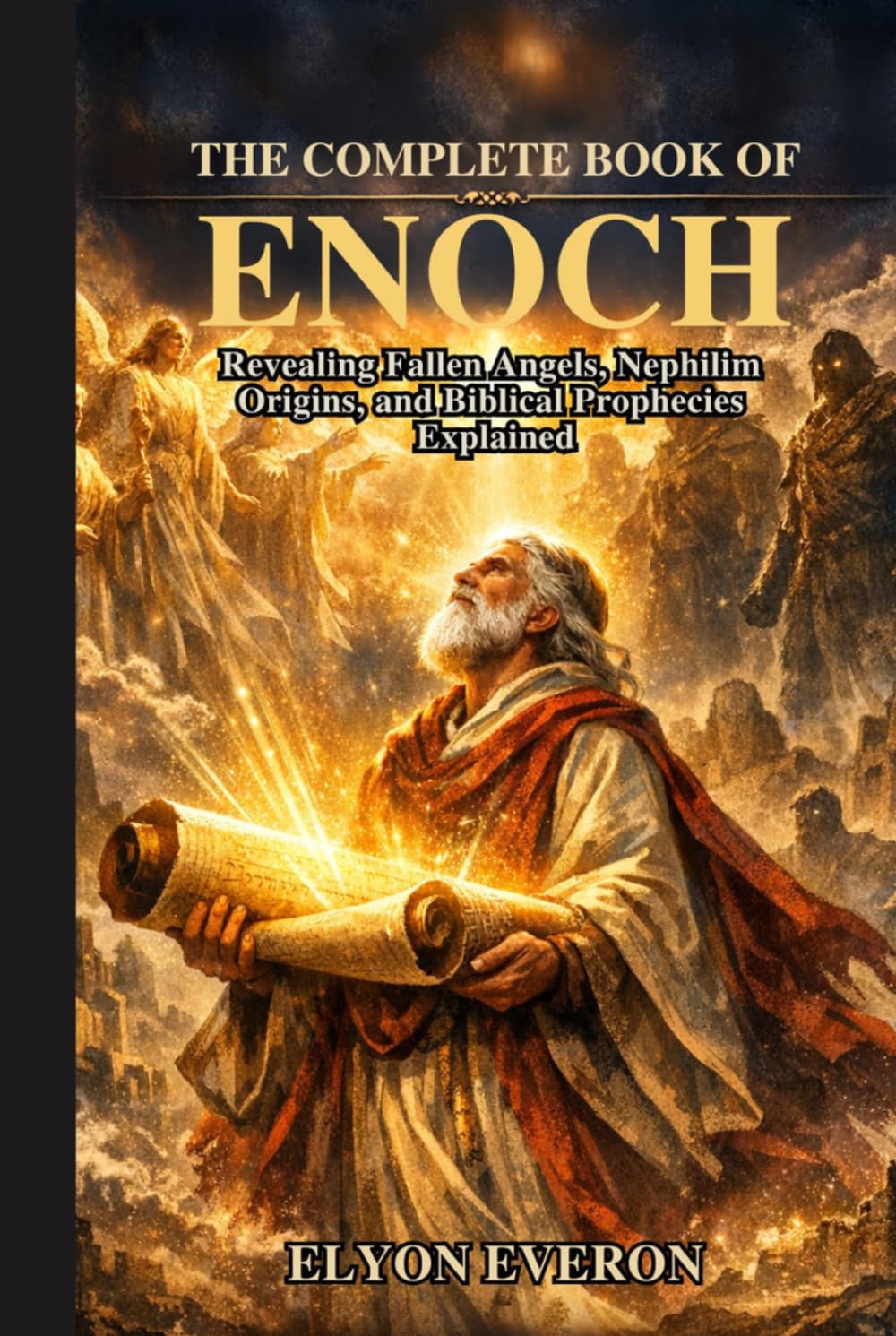 The Complete Book of Enoch: Revealing Fallen Angels, Nephilim Origins, and Biblical Prophecies Explained