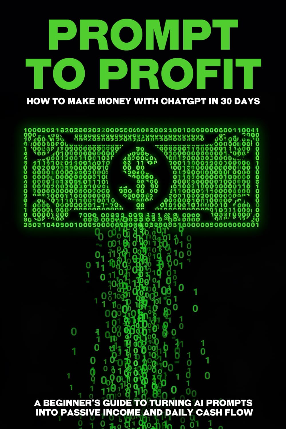 Prompt to Profit: How to Make Money with ChatGPT in 30 Days (Smarter Strategies for Modern Business)
