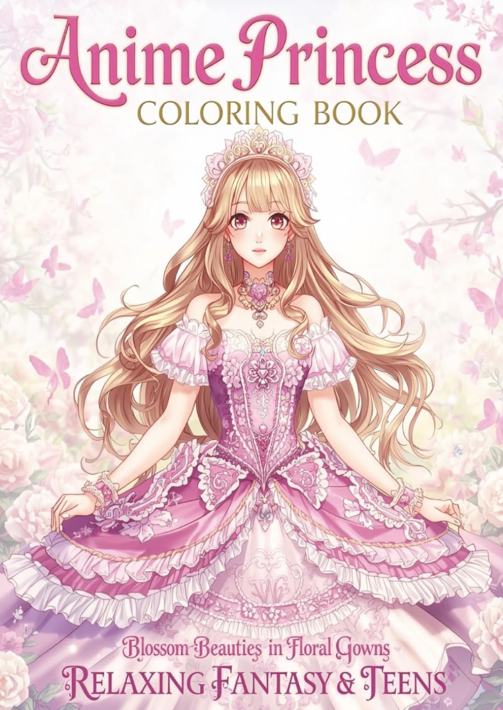 Anime Princess Coloring Book: Blossom Beauties in Floral Gowns: Elegant Princesses, Floral Dresses, Garden Scenes & Enchanted Fantasy Art for Stress Relief, Creativity, and Relaxation