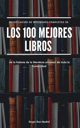 Los 100 mejores libros de la literatura universal Resúmenes de las mejores obras de la humanidad (Spanish Edition)