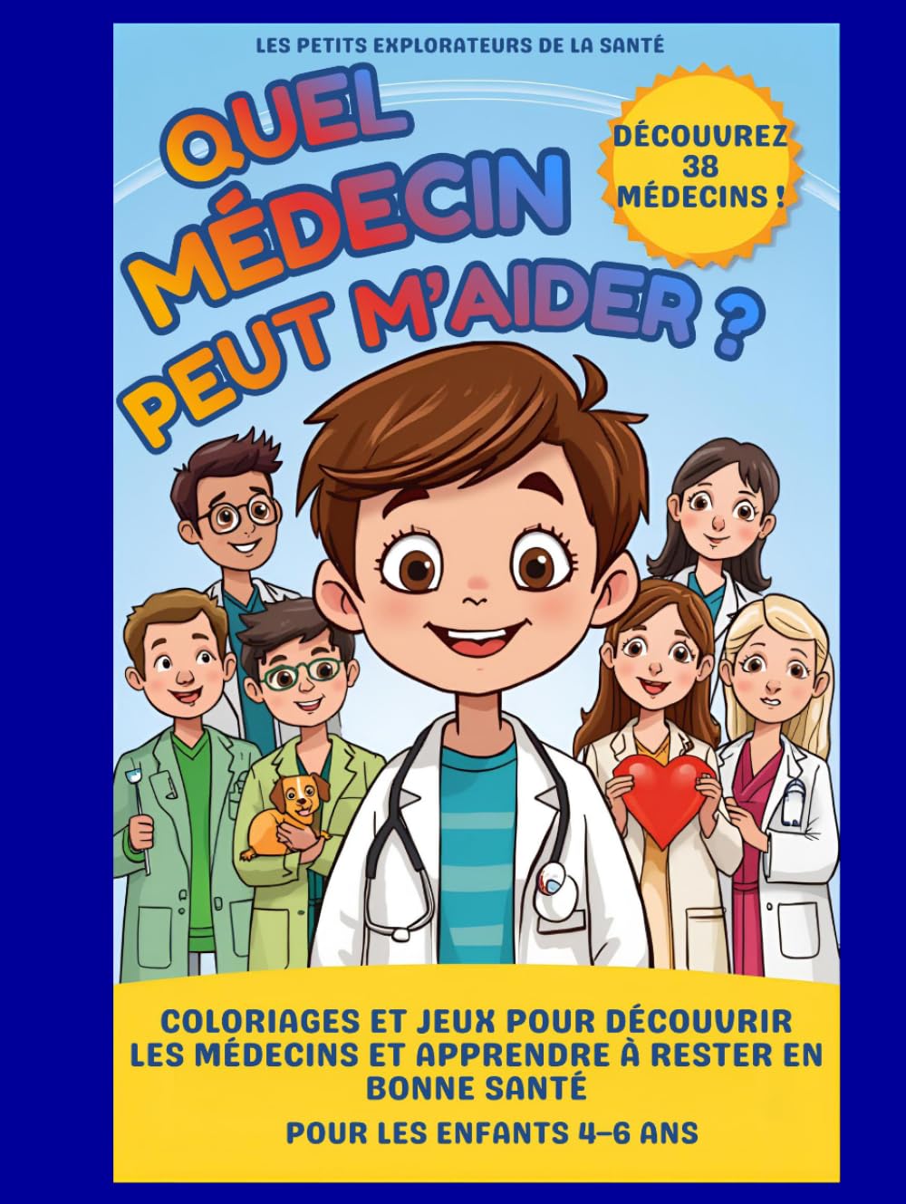 Quel médecin peut m’aider ?: Coloriages et jeux pour découvrir les médecins et apprendre à rester en bonne santé Pour les enfants 4–6 ans (Les Petits Explorateurs de la Santé)