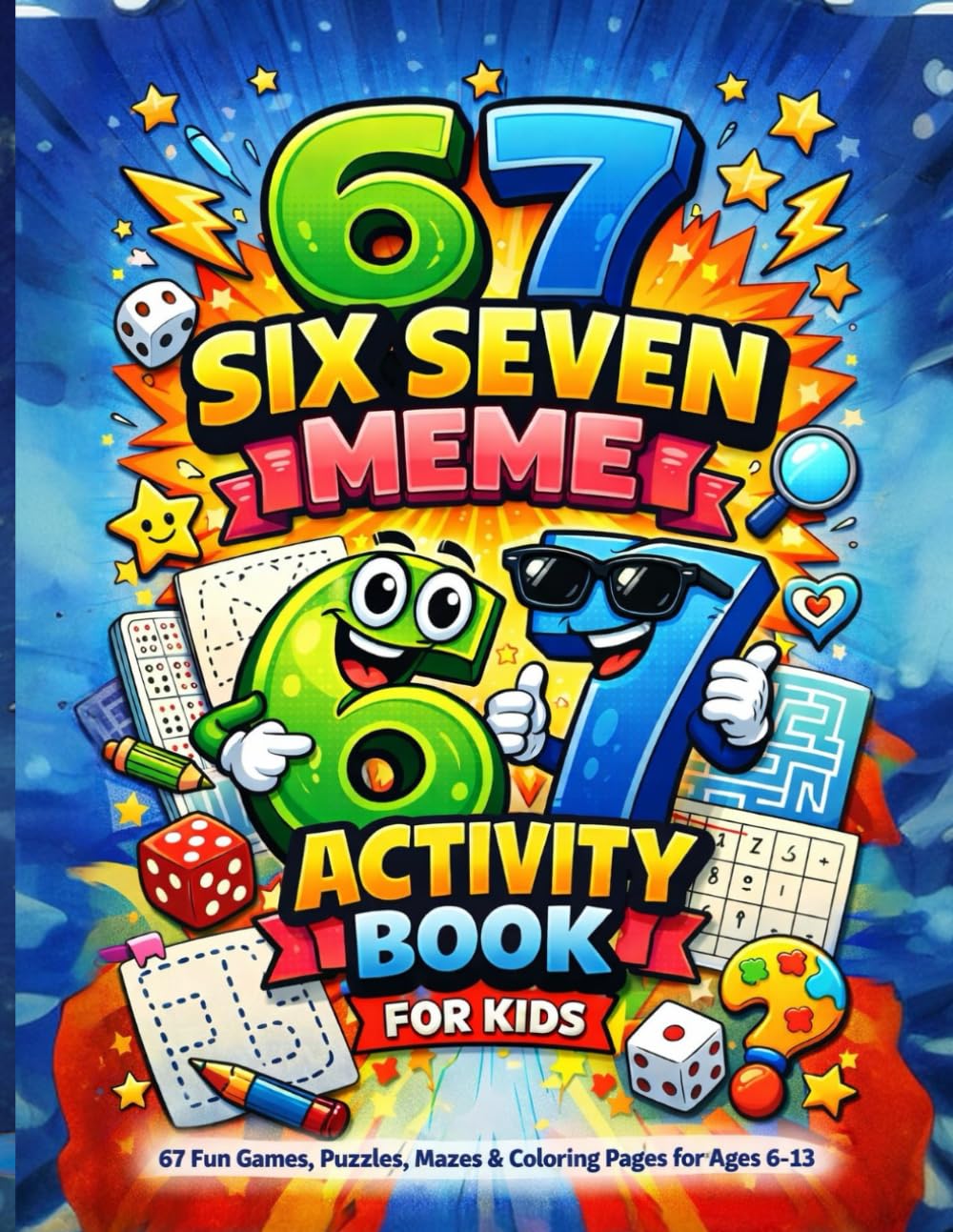 6...7... SIX SEVEN Meme Activity Book For Kids: The Viral 6 & 7 Meme Activity Book with Coloring, Mazes, Puzzles, Sudoku, Word Search, Brain Games, Math Fun & Screen-Free Activities for Kids Ages 6–13