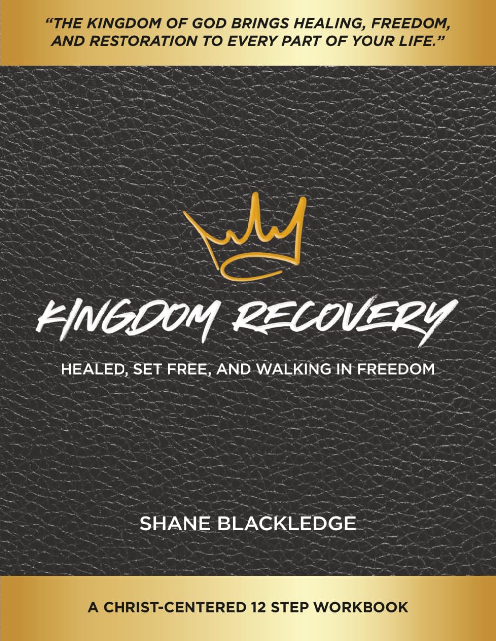 Kingdom Recovery: A Christ-Centered 12-Step Workbook: Healed, Set Free, Walking In Freedom