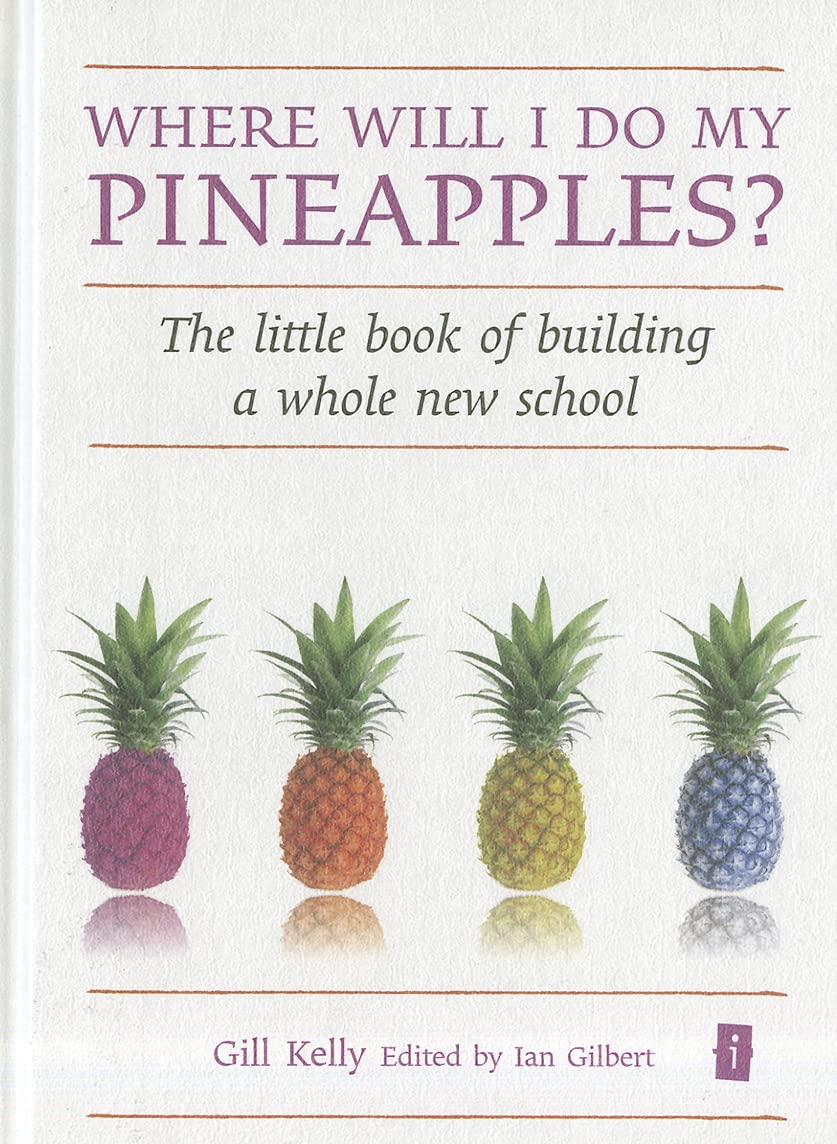 Where will I do my Pineapples?: The Little Book of Building a Whole New School