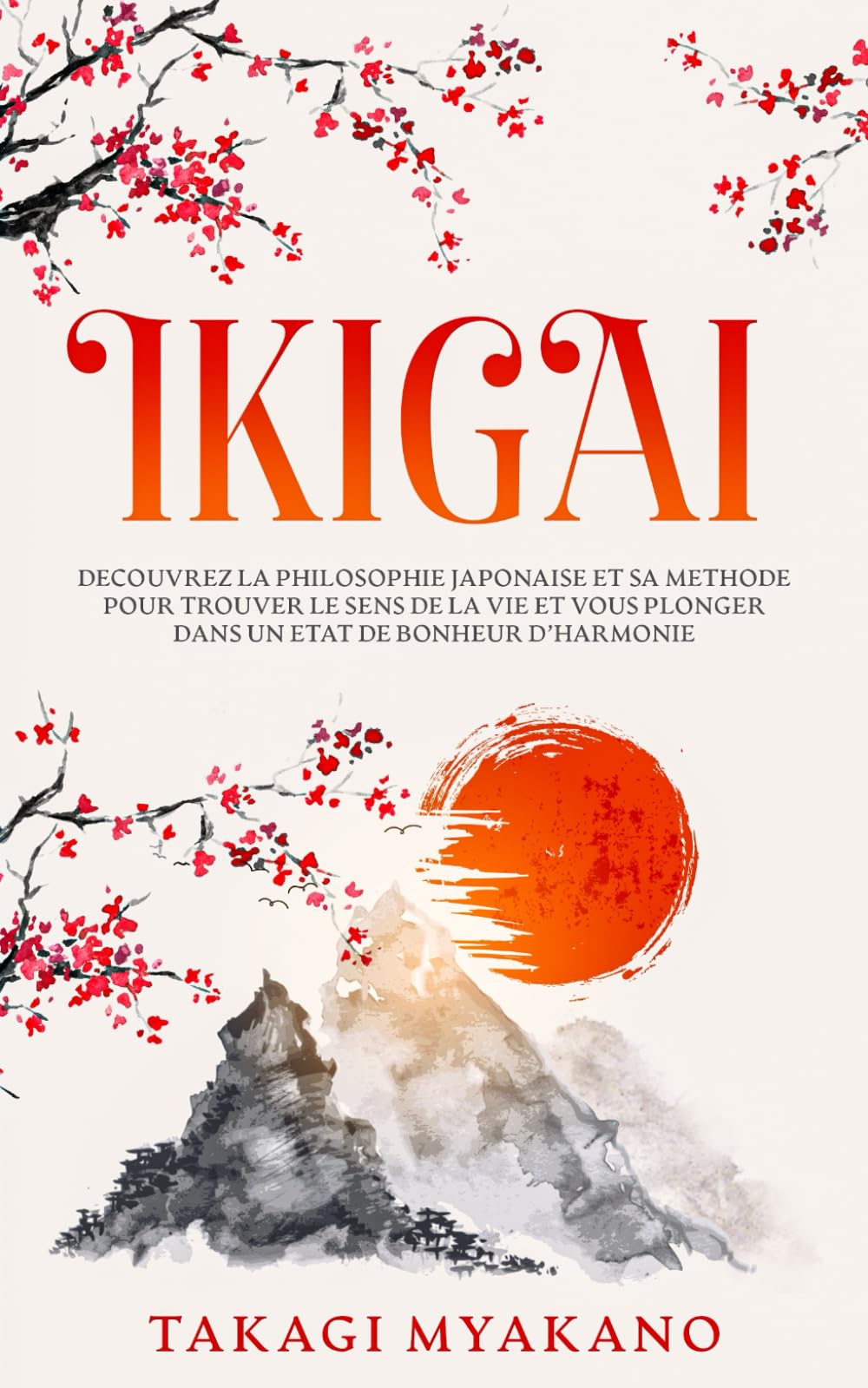 IKIGAI: Découvrez la Philosophie Japonaise et Sa Méthode pour Trouver le Sens de la Vie et Vous Plonger Dans un État de Bonheur et d’Harmonie (French