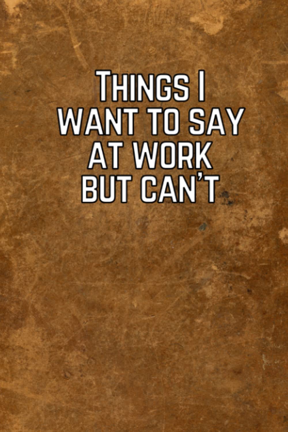 Things I wish I could say at work - Notebook - 120 Pages - 6" x 9"