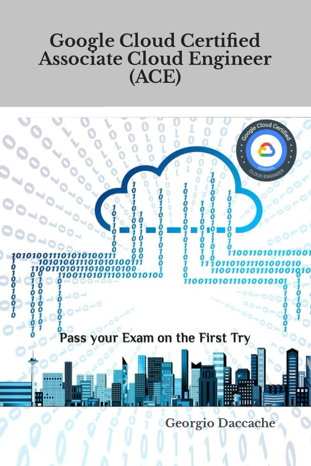 Google Cloud Certified Associate Cloud Engineer (ACE): Pass your Exam on the First Try