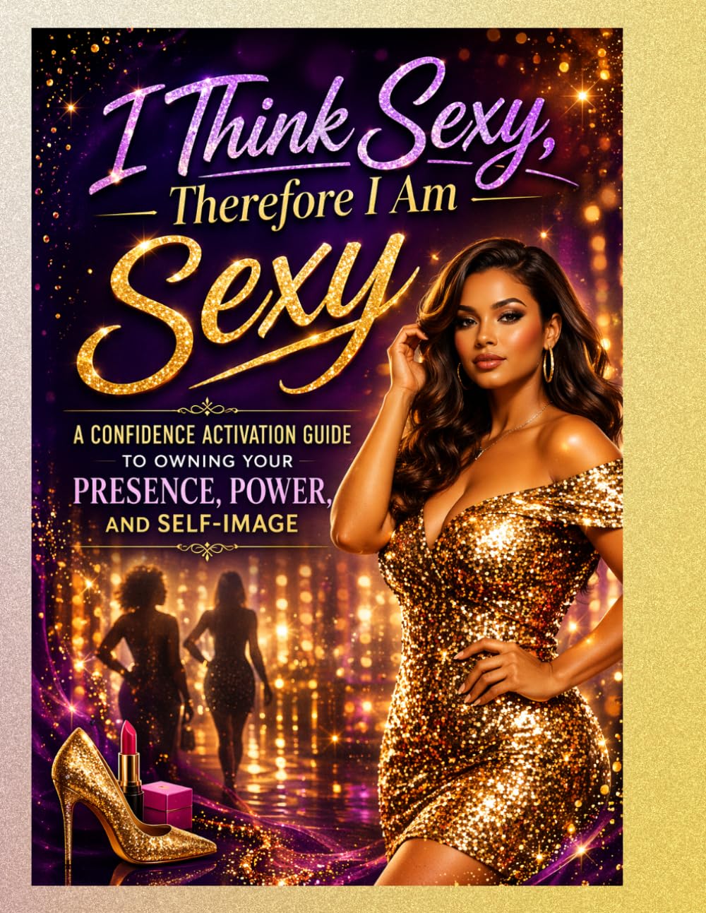 I Think Sexy, Therefore I Am Sexy: Because Sexy Isn’t a Size— It’s a Decision