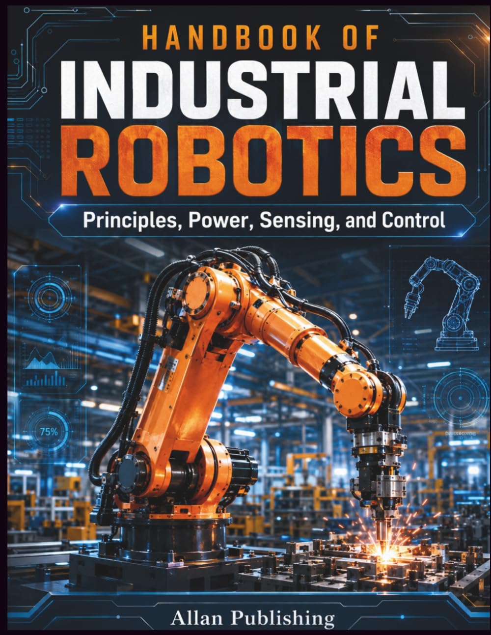 Handbook of Industrial Robotics: Principles, Power, Sensing, and Control
