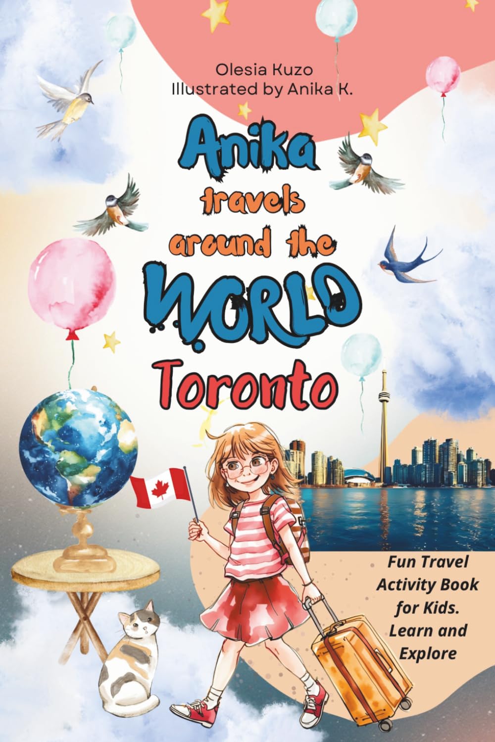 Anika travels around the world: Toronto. Fun Travel Activity Book for Kids. Learn and Explore: Discover Toronto’s Must-See Places Through Fun Facts, Stories, and Adventures