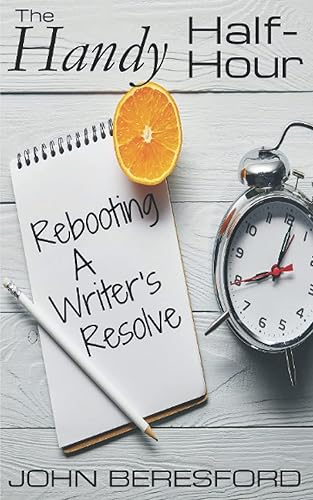 The Handy Half-Hour Rebooting A Writer's Resolve