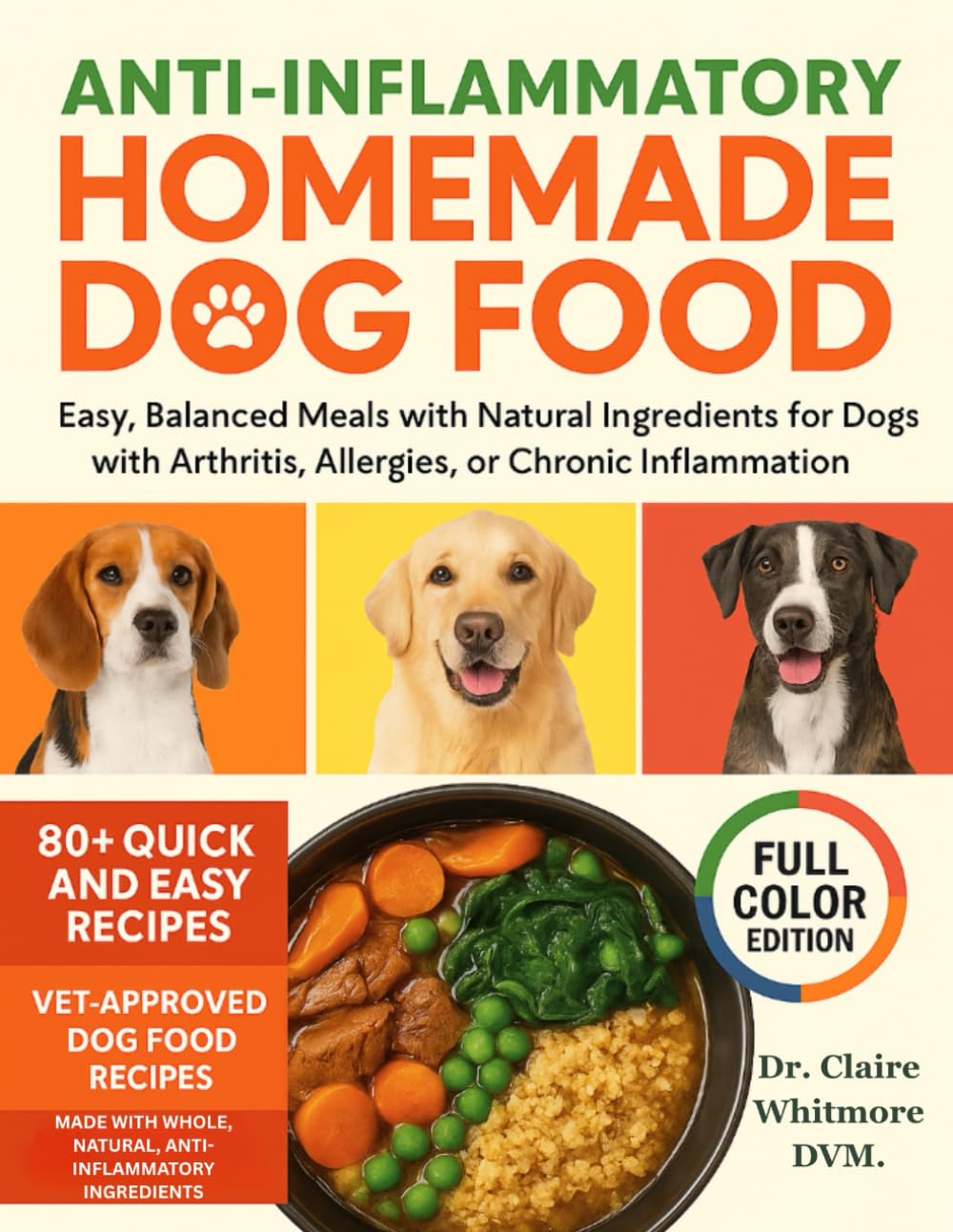 Anti-Inflammatory Homemade Dog Food Cookbook: Easy, Balanced Meals with Natural Ingredients for Dogs with Arthritis, Allergies, or Chronic Inflammation (The Healthy Dog Kitchen Series)