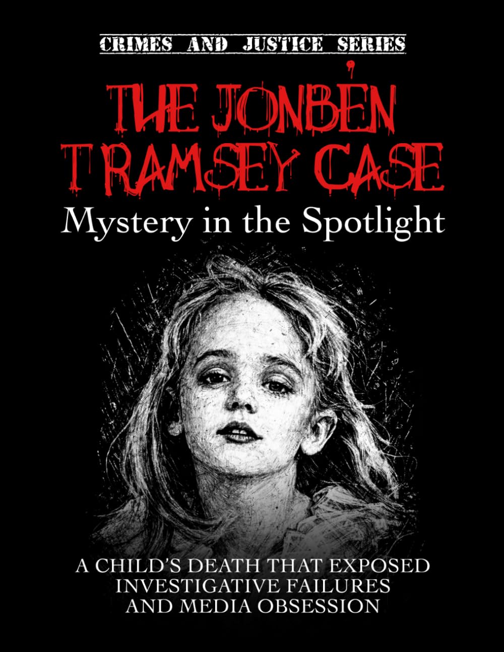 The JonBenét Ramsey Case: Mystery in the Spotlight. A child’s death that exposed investigative failures and media obsession