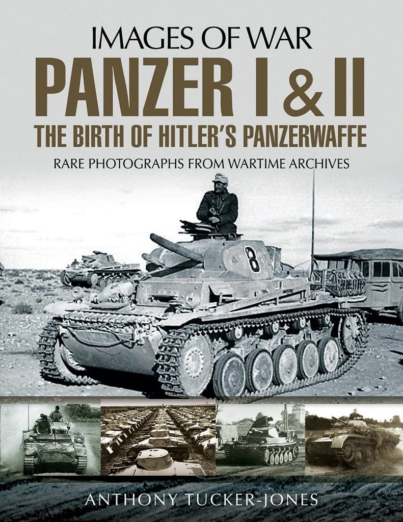 Panzer I and II: The Birth of Hitler's Panzerwaffe: Rare Photographs from Wartime Archives (Images of War)