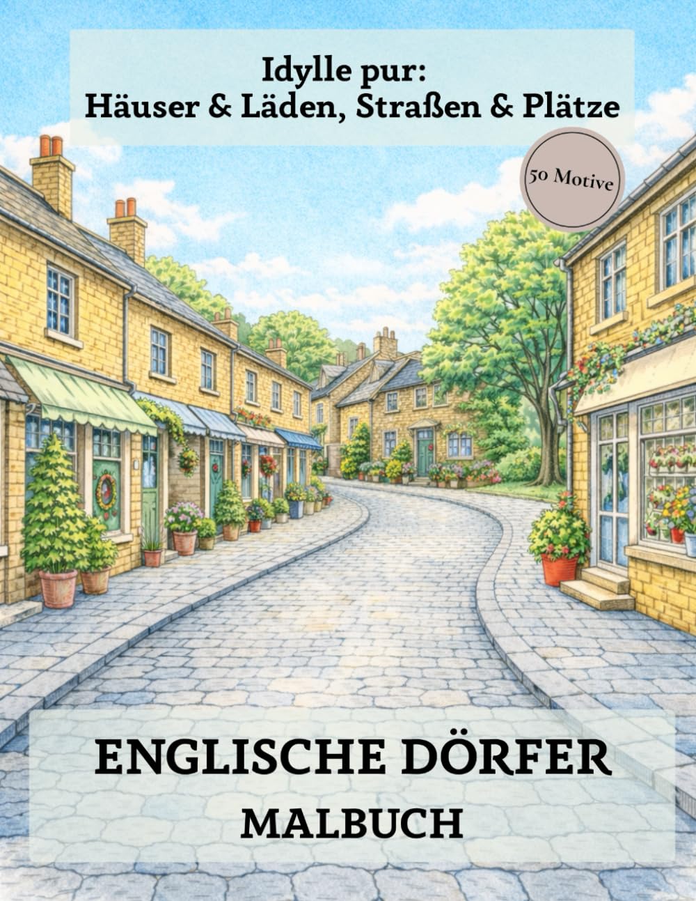 Englische Dörfer Malbuch: 50 Ausmalbilder für Erwachsene - Idylle pur: Häuser & Läden, Straßen & Plätze – Entspannung, Kreativität & England-Feeling