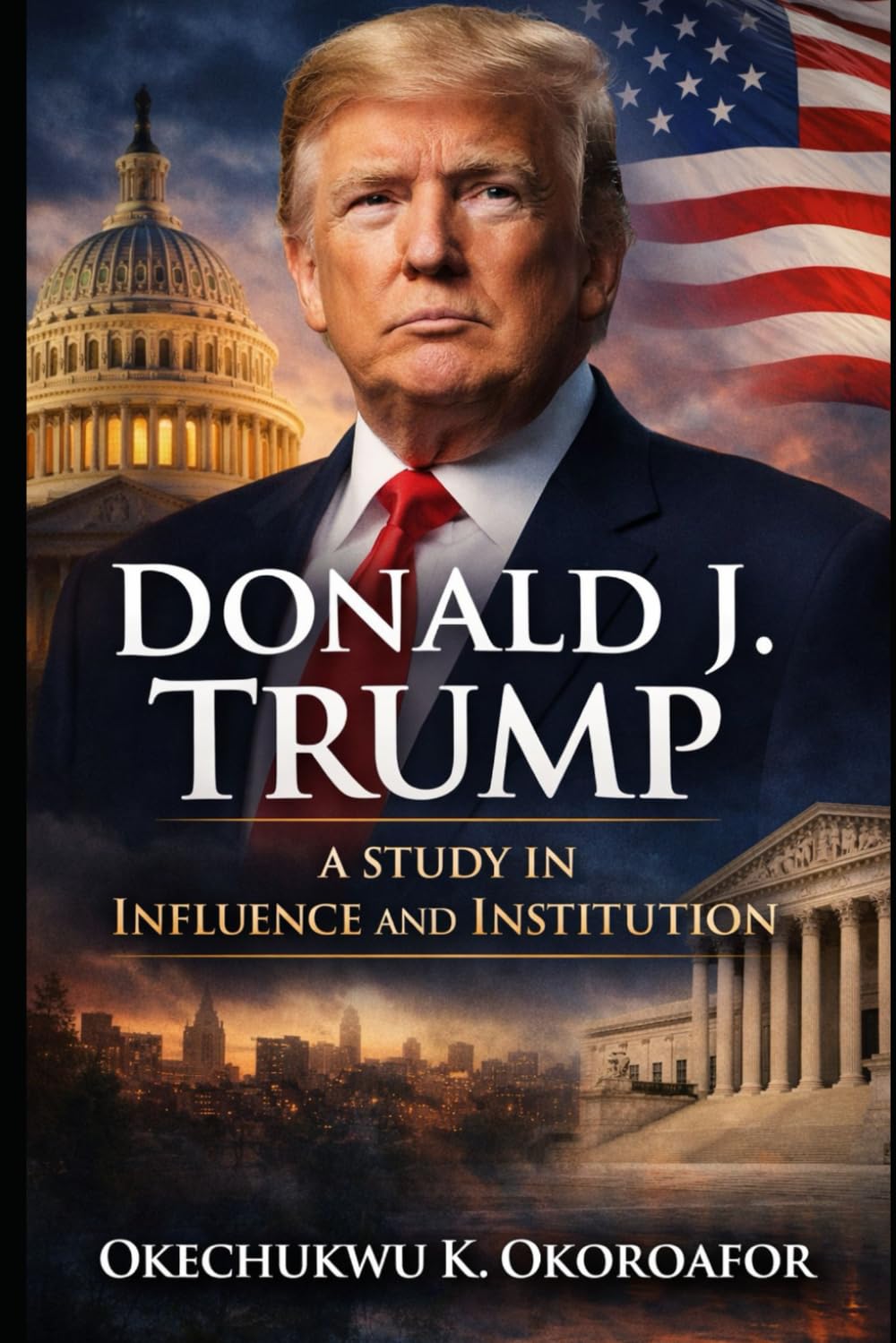 Donald J. Trump: A Study in Influence and Institution.: Power, Party Realignment, and Constitutional Resilience in the Modern Presidency.