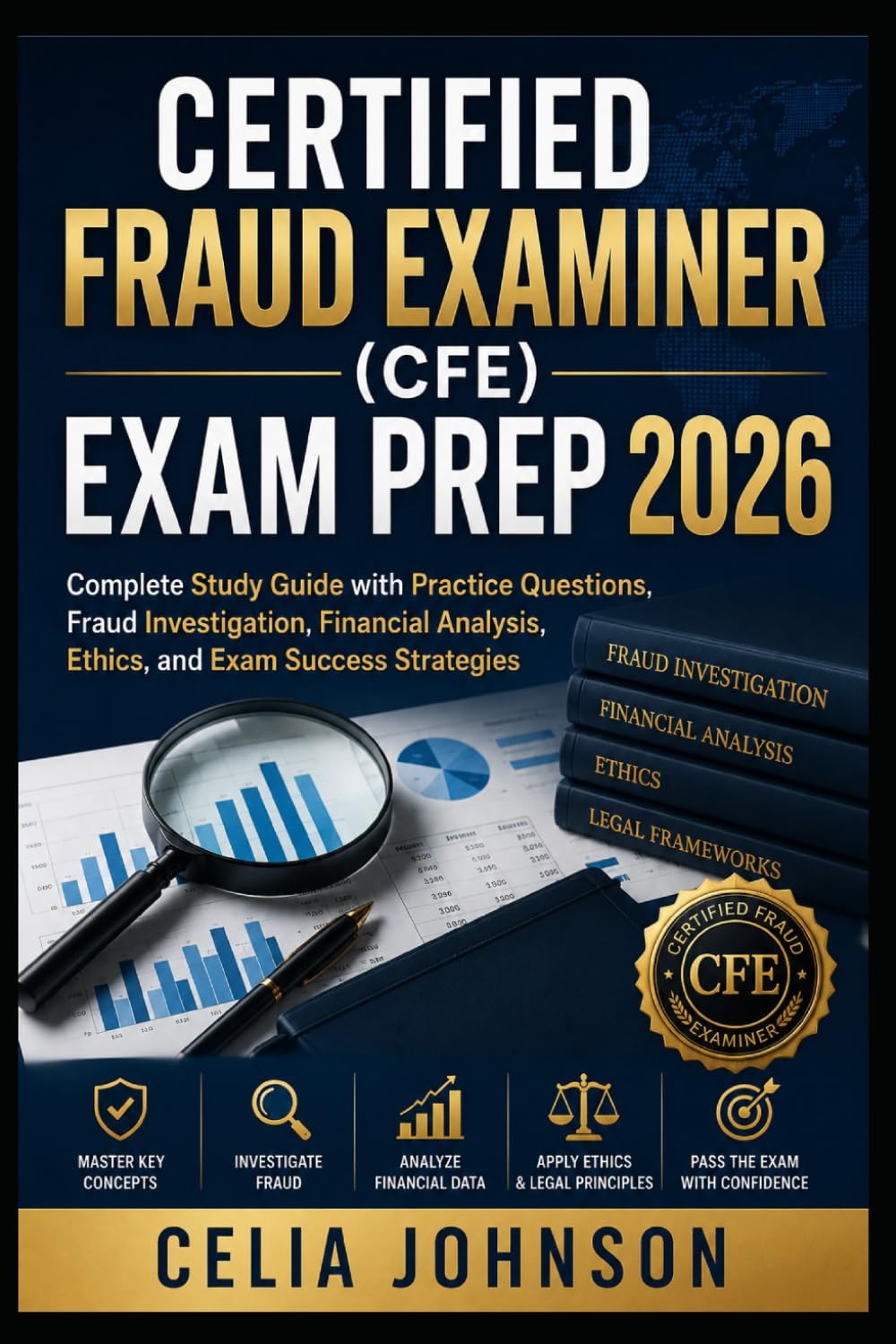 Certified Fraud Examiner (CFE) Exam Prep 2026: Complete Study Guide with Practice Questions, Fraud Investigation, Financial Analysis, Ethics, and Exam Success Strategies