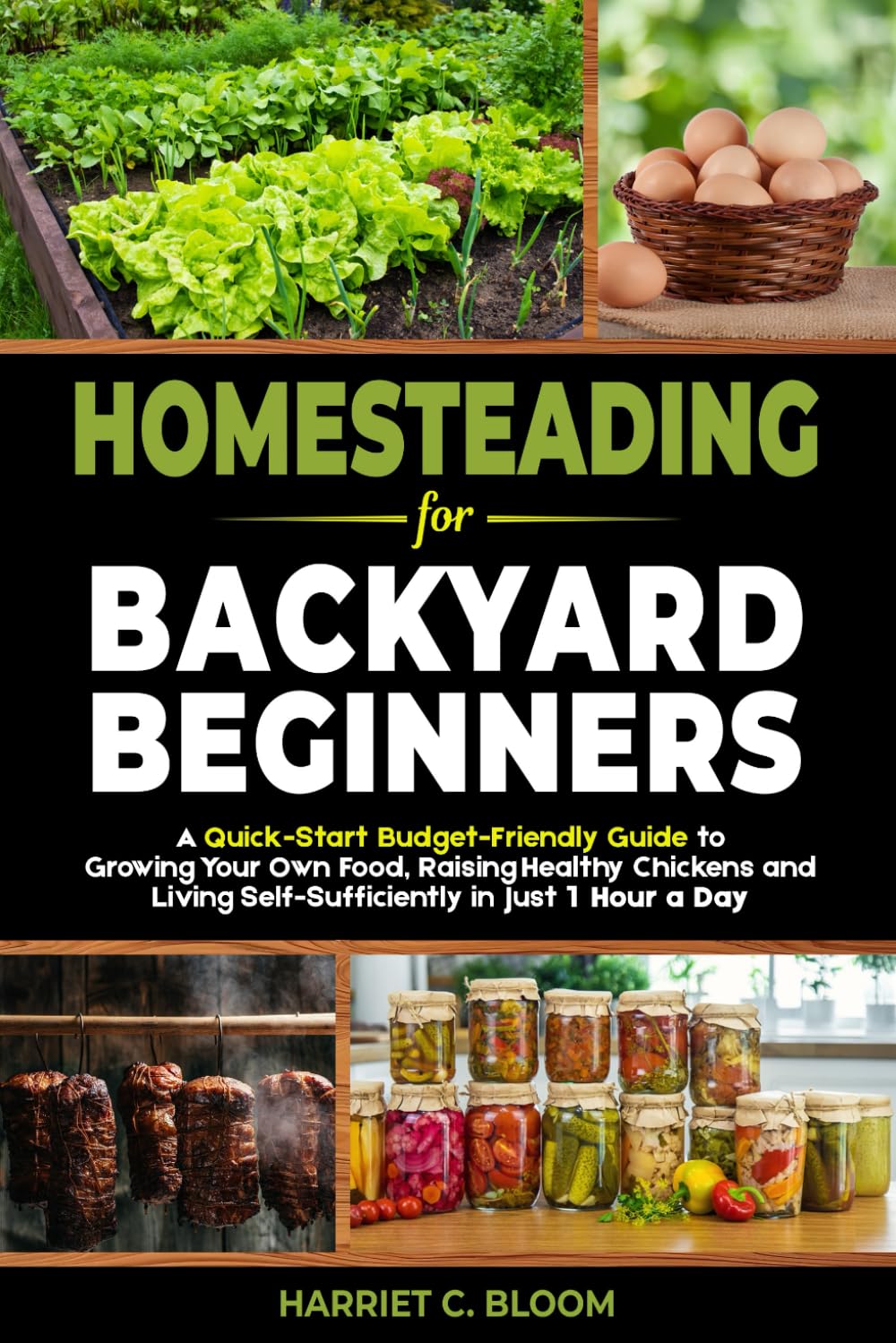 Homesteading for Backyard Beginners: A Quick-Start Budget-Friendly Guide to Growing Your Own Food, Raising Healthy Chickens, and Living Self-Sufficiently in Just 1 Hour a Day