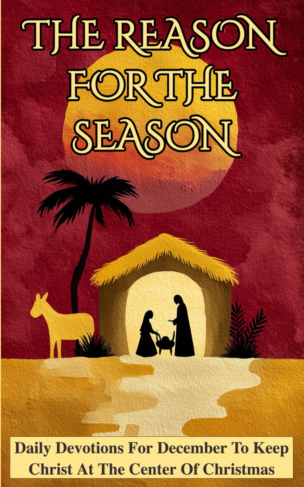 The Reason for the Season: Daily Devotions for December to Keep Christ at the Center of Christmas: Scripture Readings, Reflections, and Prayers to Prepare Your Heart for Christmas