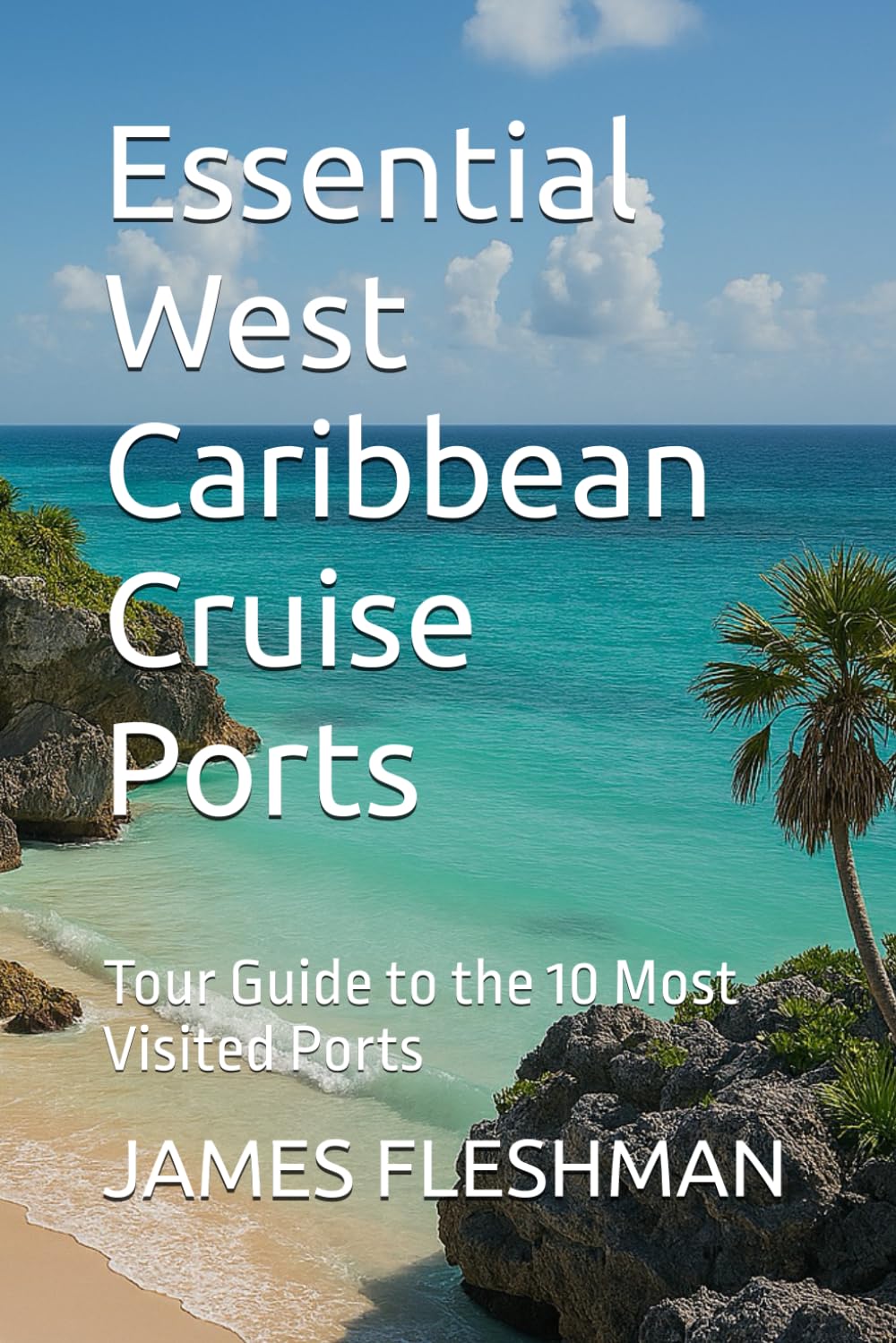 Essential West Caribbean Cruise Ports: Tour Guide to the 10 Most Visited Ports