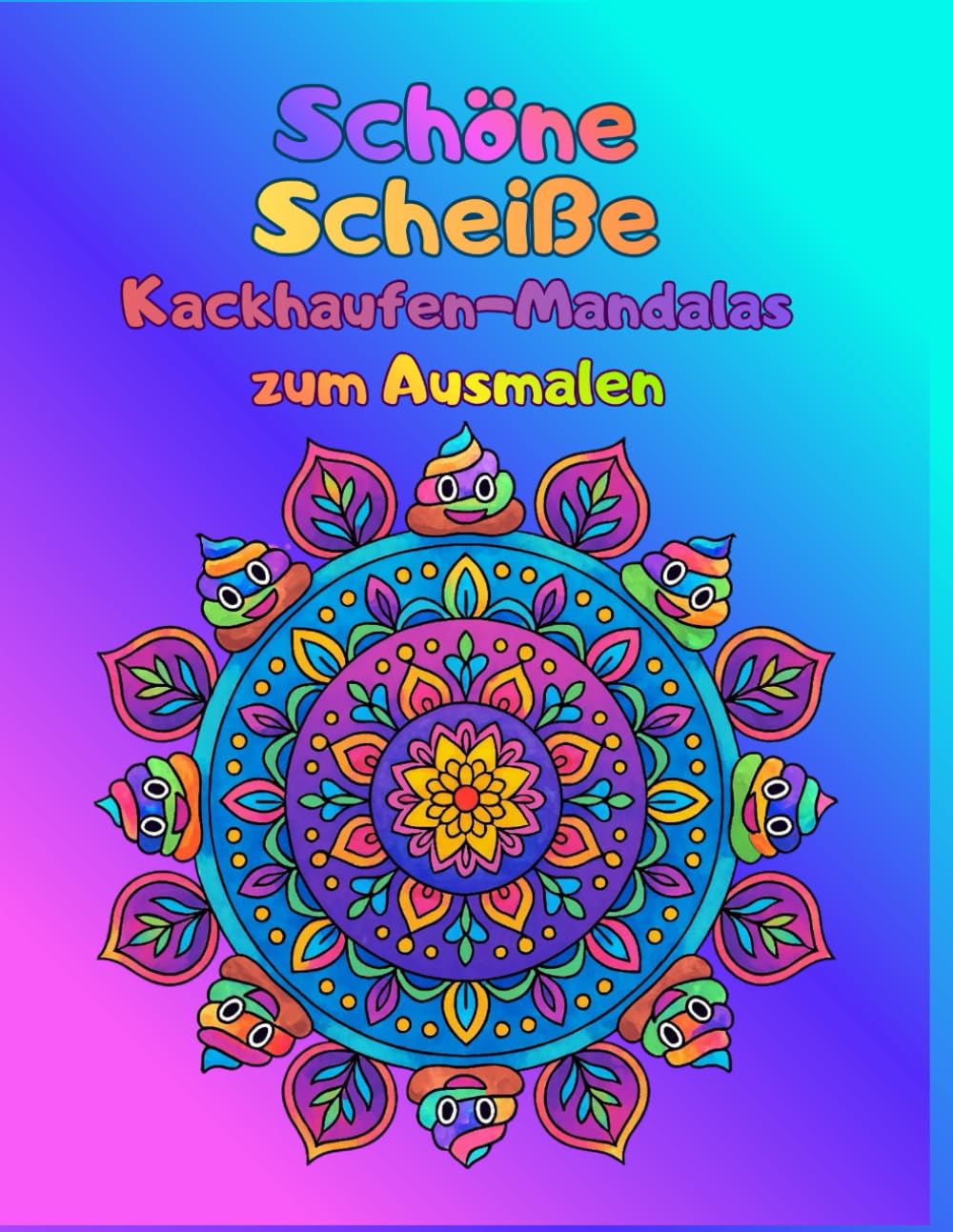 Schöne Scheiße: Kackhaufen-Mandalas zum Ausmalen für Erwachsene, Malbuch zum Entspannen und Stress abbauen