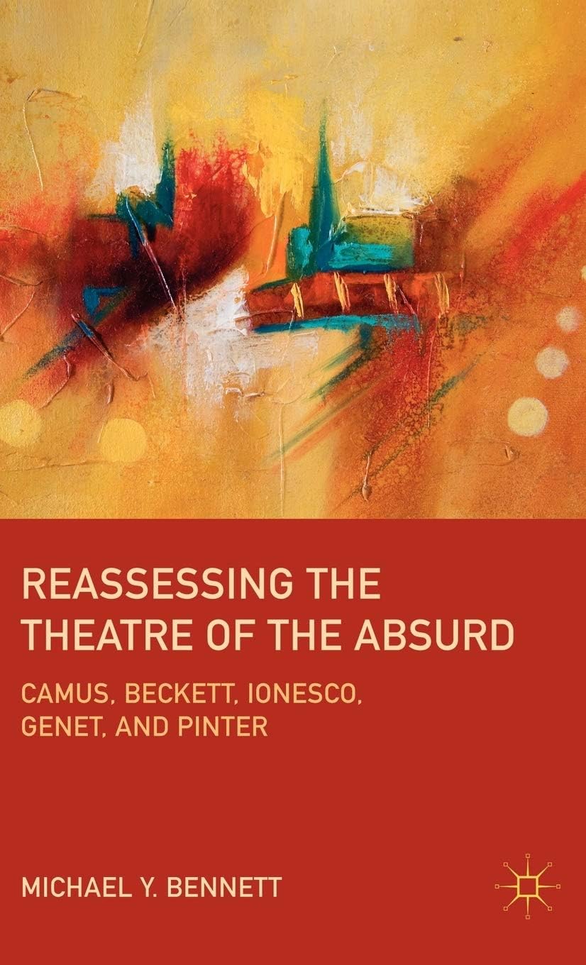 Reassessing the Theatre of the Absurd: Camus, Beckett, Ionesco, Genet, and Pinter