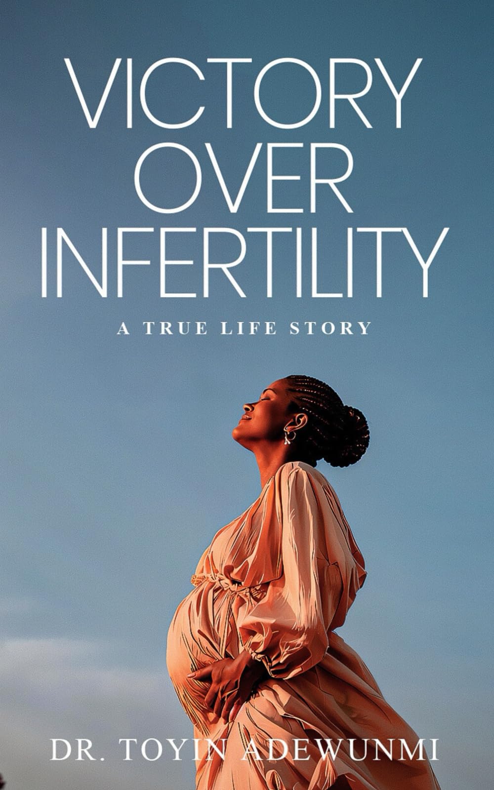 Victory Over Infertility: A True Life Story