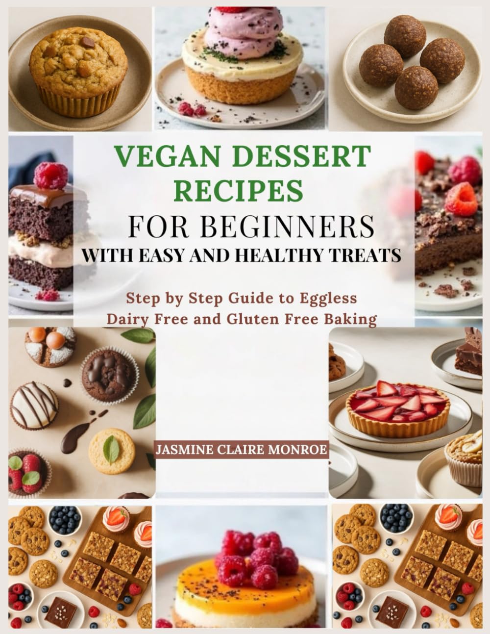 Vegan Dessert Recipes for Beginners with Easy and Healthy Treats: Step by Step Guide to Eggless Dairy Free and Gluten Free Baking