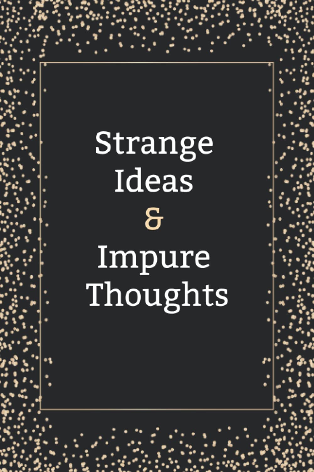 Strange Ideas & Impure Thoughts: Journal, Diary & Notebook For the Everyday New Employee With 110 College Rule