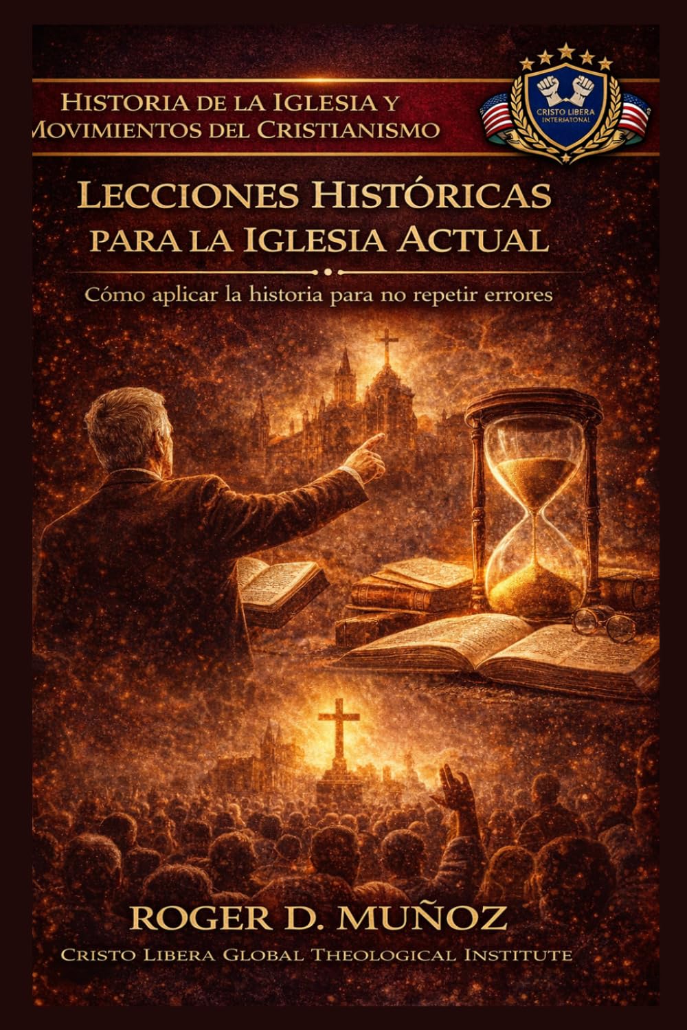 LECCIONES HISTÓRICAS PARA LA IGLESIA ACTUAL: Cómo aplicar la historia para no repetir errores (Historia de la Iglesia y Movimientos del Cristianismo)