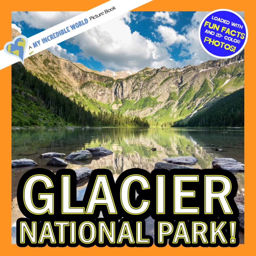 Glacier National Park!: A My Incredible World Picture Book for Children (My Incredible World: Nature and Animal Picture Books for Children)